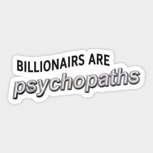 Billionaires Are Psychopaths - Anti Billionaire Sticker